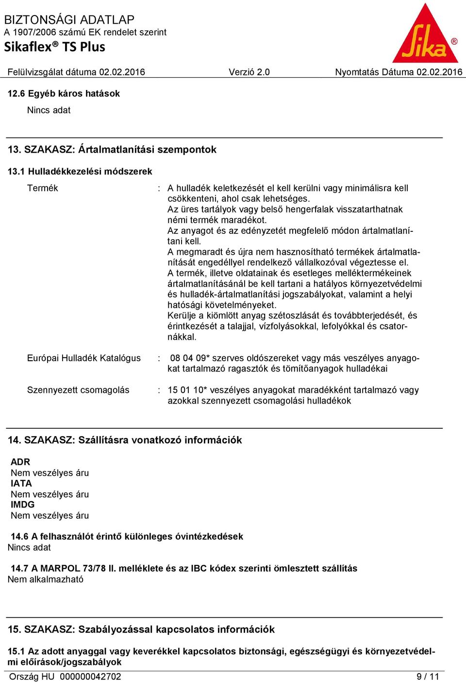 Az üres tartályok vagy belső hengerfalak visszatarthatnak némi termék maradékot. Az anyagot és az edényzetét megfelelő módon ártalmatlanítani kell.