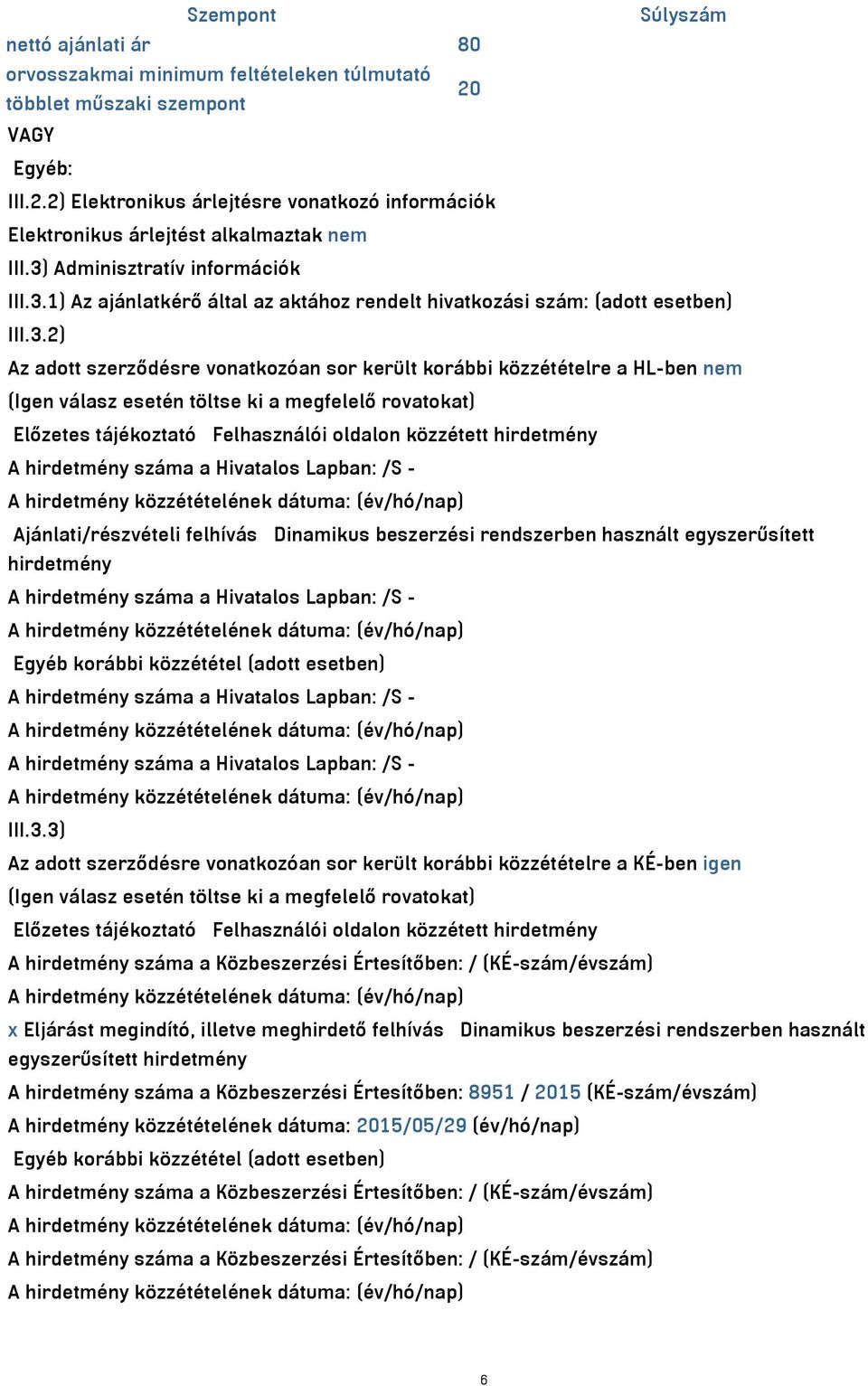 (Igen válasz esetén töltse ki a megfelelő rovatokat) Előzetes tájékoztató Felhasználói oldalon közzétett hirdetmény A hirdetmény száma a Hivatalos Lapban: /S - Ajánlati/részvételi felhívás Dinamikus