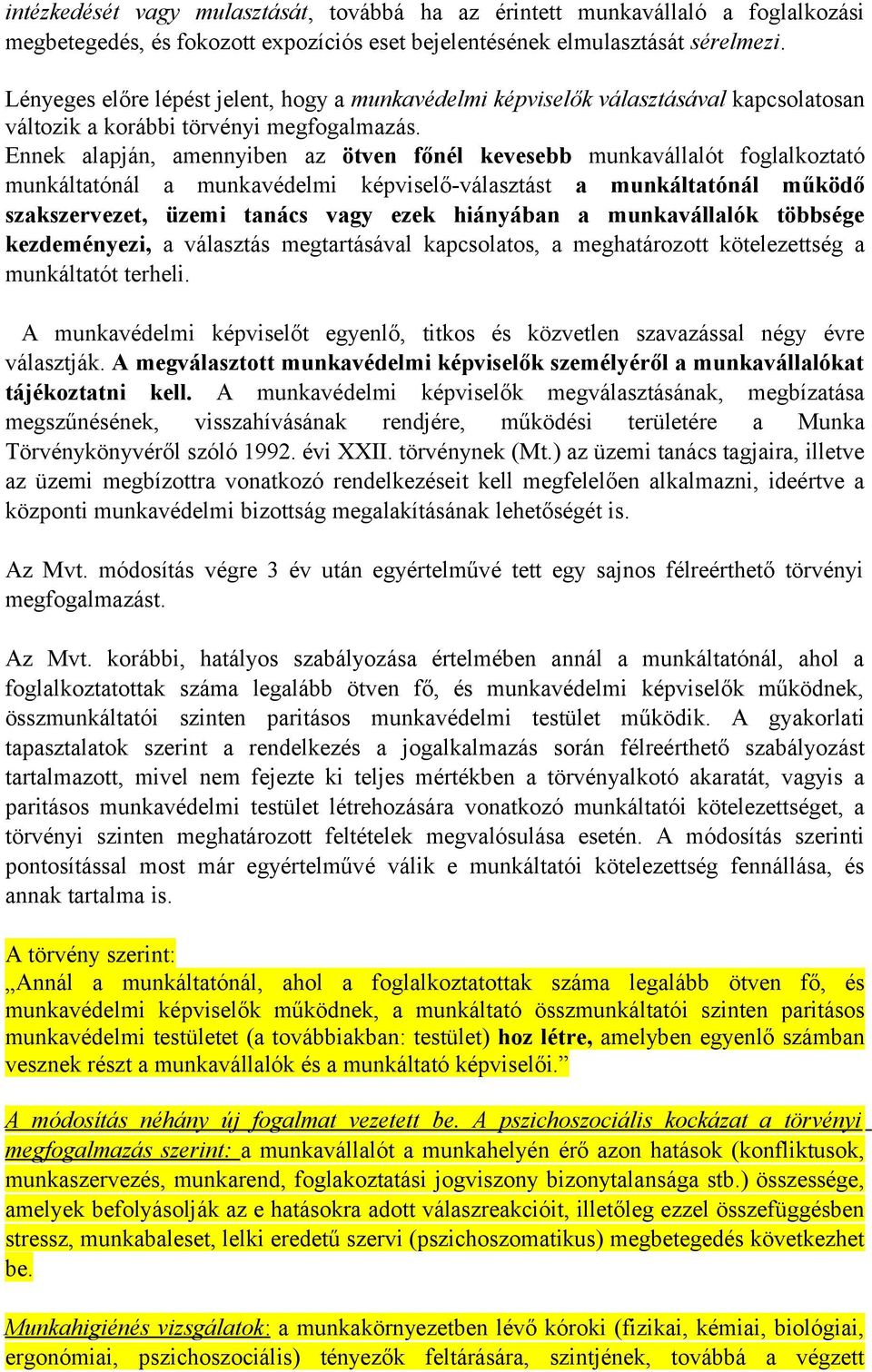 Ennek alapján, amennyiben az ötven főnél kevesebb munkavállalót foglalkoztató munkáltatónál a munkavédelmi képviselő-választást a munkáltatónál működő szakszervezet, üzemi tanács vagy ezek hiányában