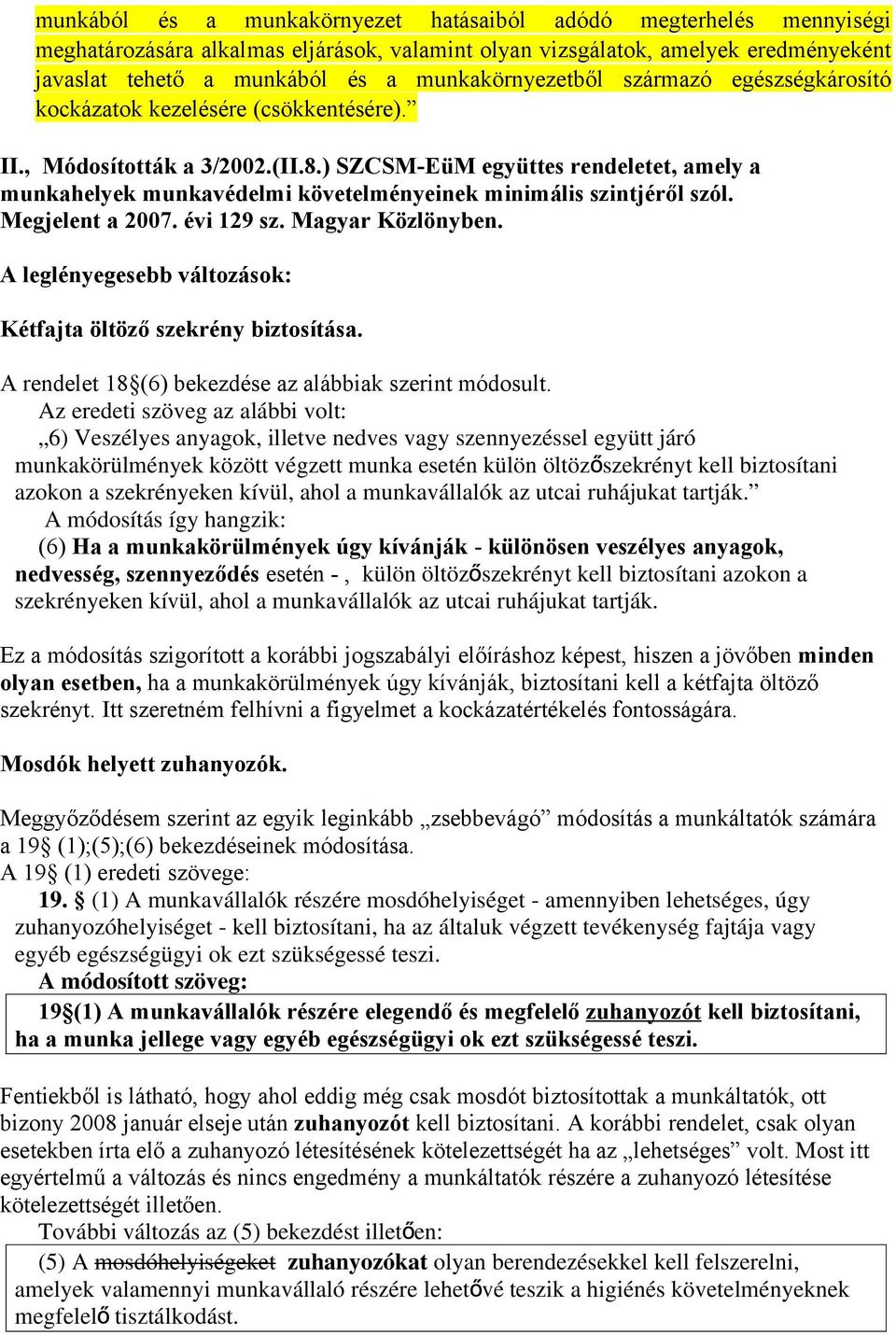 ) SZCSM-EüM együttes rendeletet, amely a munkahelyek munkavédelmi követelményeinek minimális szintjéről szól. Megjelent a 2007. évi 129 sz. Magyar Közlönyben.