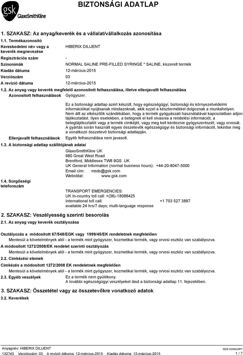 1. Termékazonosító Kereskedelmi név vagy a keverék megnevezése Regisztrációs szám Szinonimák Kiadás dátuma Verziószám 03 A revízió dátuma HIBERIX DILUENT NORMAL SALINE PREFILLED SYRINGE * SALINE,