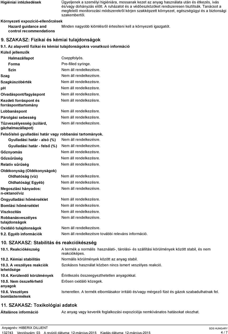 Környezeti expozícióellenőrzések Hazard guidance and Minden nagyobb kiömlésről értesíteni kell a környezeti igazgatót. control recommendations 9. SZAKASZ: Fizikai és kémiai tulajdonságok 9.1.