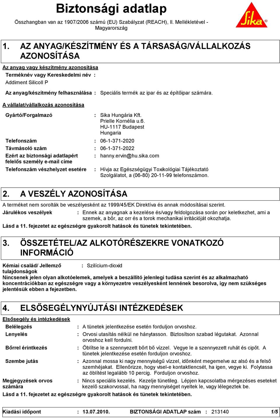 vállalat/vállalkozás azonosítása Speciális termék az ipar és az építőipar számára. Gyártó/Forgalmazó Telefonszám Telefonszám vészhelyzet esetére Sika Hungária Kft. Prielle Kornélia u.6.