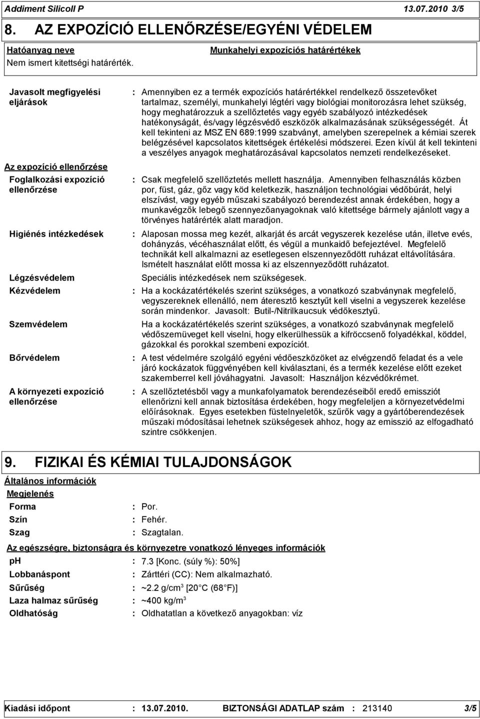 környezeti expozíció ellenőrzése Amennyiben ez a termék expozíciós határértékkel rendelkező összetevőket tartalmaz, személyi, munkahelyi légtéri vagy biológiai monitorozásra lehet szükség, hogy