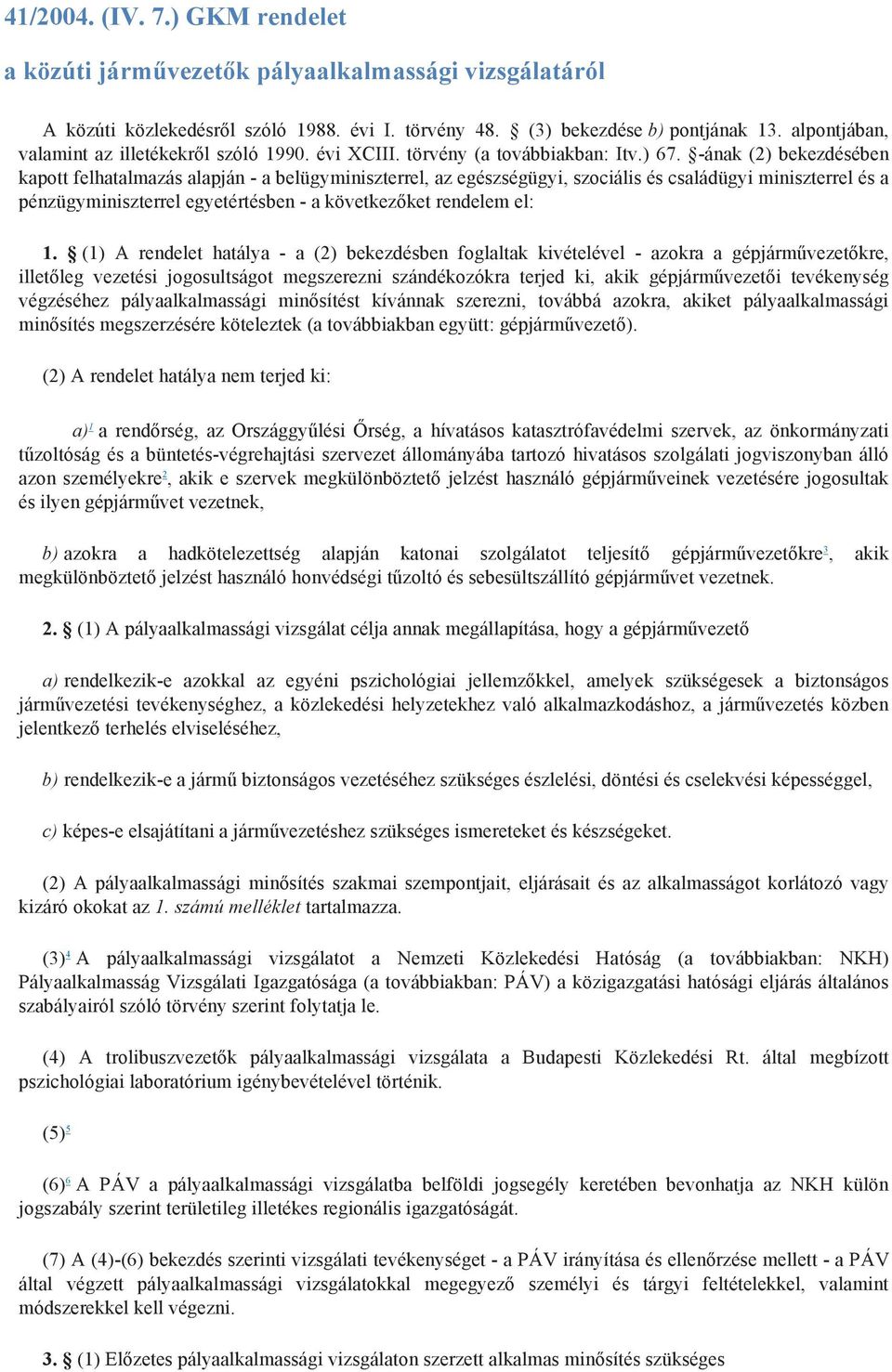 -ának (2) bekezdésében kapott felhatalmazás alapján - a belügyminiszterrel, az egészségügyi, szociális és családügyi miniszterrel és a pénzügyminiszterrel egyetértésben - a következőket rendelem el: