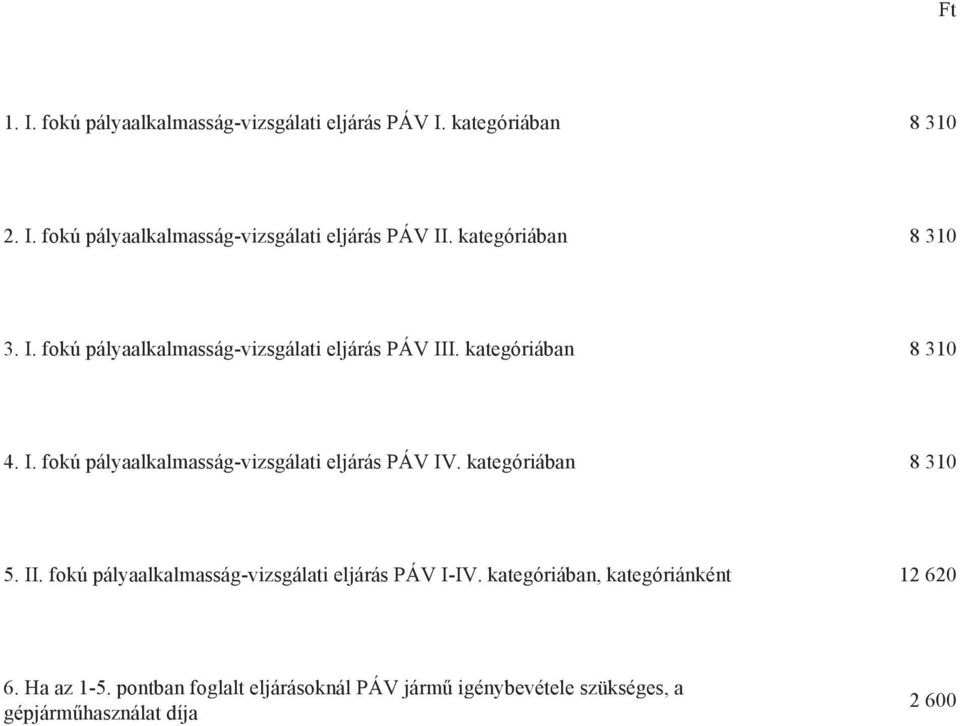 kategóriában 8 310 5. II. fokú pályaalkalmasság-vizsgálati eljárás PÁV I-IV. kategóriában, kategóriánként 12 620 6. Ha az 1-5.