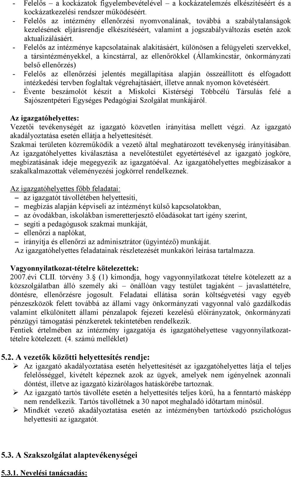 - Felelıs az intézménye kapcsolatainak alakításáért, különösen a felügyeleti szervekkel, a társintézményekkel, a kincstárral, az ellenırökkel (Államkincstár, önkormányzati belsı ellenırzés) - Felelıs