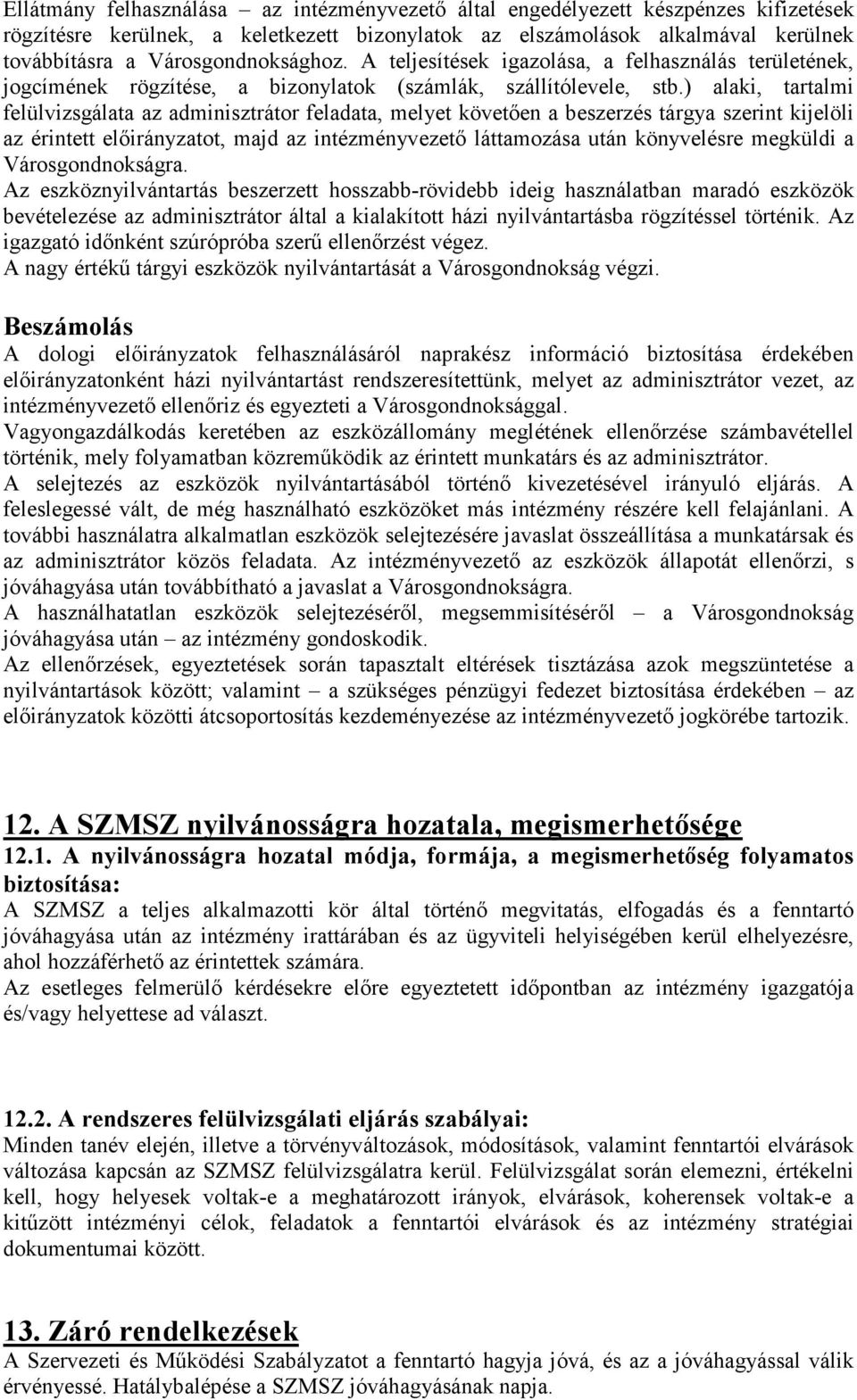 ) alaki, tartalmi felülvizsgálata az adminisztrátor feladata, melyet követıen a beszerzés tárgya szerint kijelöli az érintett elıirányzatot, majd az intézményvezetı láttamozása után könyvelésre