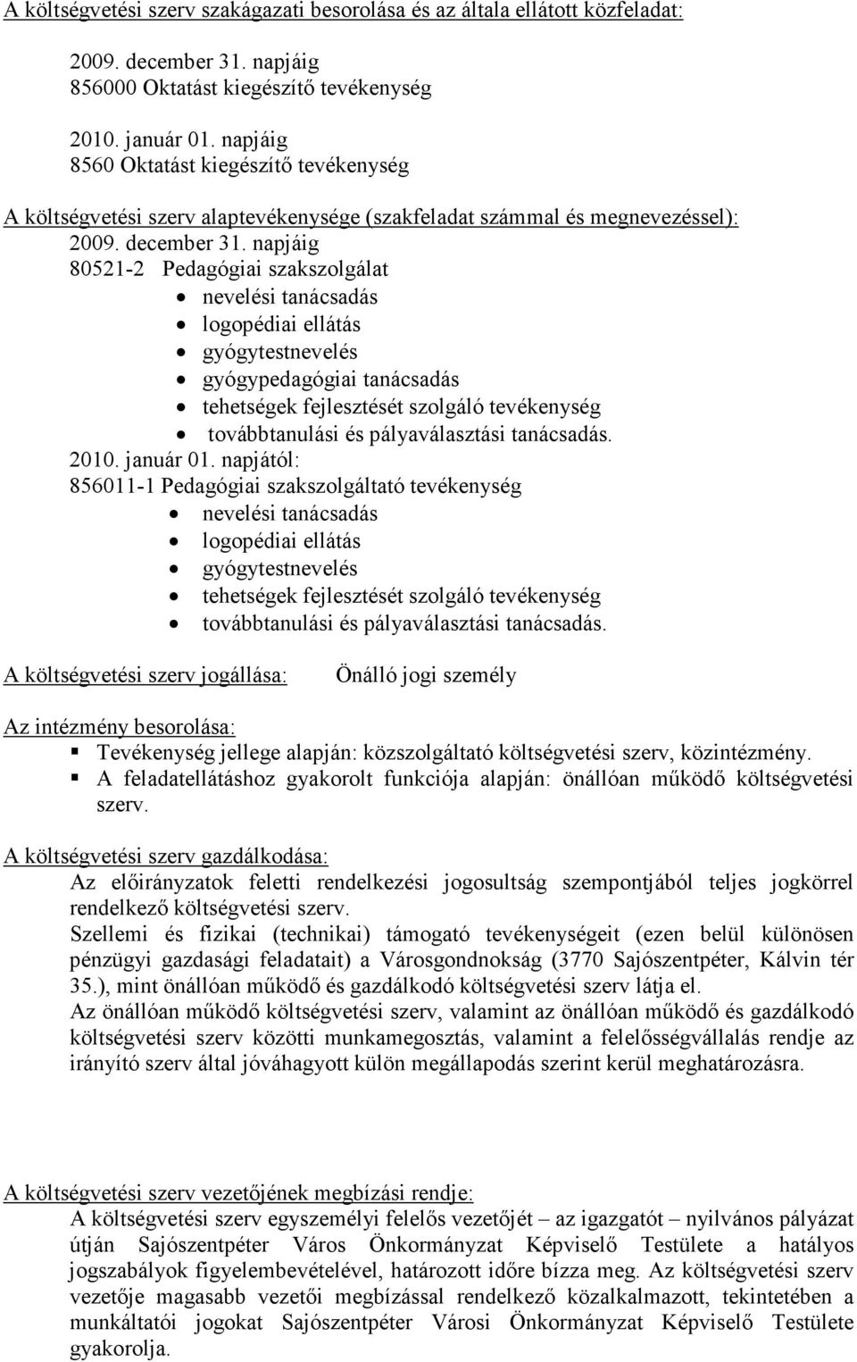 napjáig 80521-2 Pedagógiai szakszolgálat nevelési tanácsadás logopédiai ellátás gyógytestnevelés gyógypedagógiai tanácsadás tehetségek fejlesztését szolgáló tevékenység továbbtanulási és