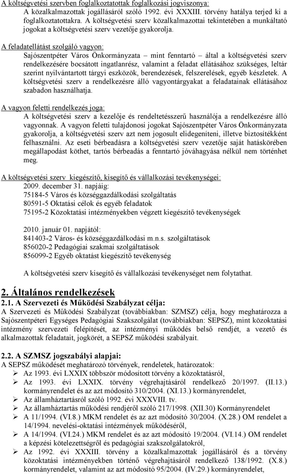 A feladatellátást szolgáló vagyon: Sajószentpéter Város Önkormányzata mint fenntartó által a költségvetési szerv rendelkezésére bocsátott ingatlanrész, valamint a feladat ellátásához szükséges,