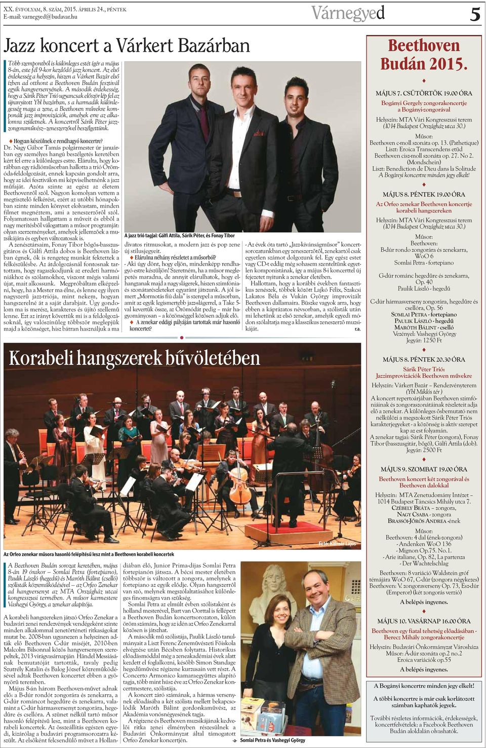 A máodik érdekeég, hogy a Sárik Péter Trió ugyancak elõzör lép fel az újranyitott Ybl bazárban, a harmadik különlegeég maga a zene, a Beethoven mûvekre komponált jazz improvizációk, amelyek erre az