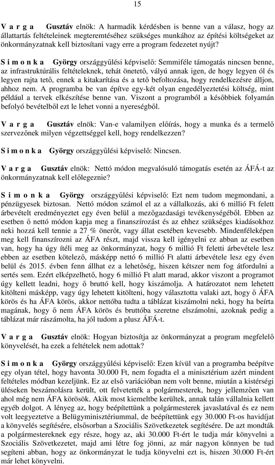 S i m o n k a György országgyűlési képviselő: Semmiféle támogatás nincsen benne, az infrastruktúrális feltételeknek, tehát önetető, vályú annak igen, de hogy legyen ól és legyen rajta tető, ennek a