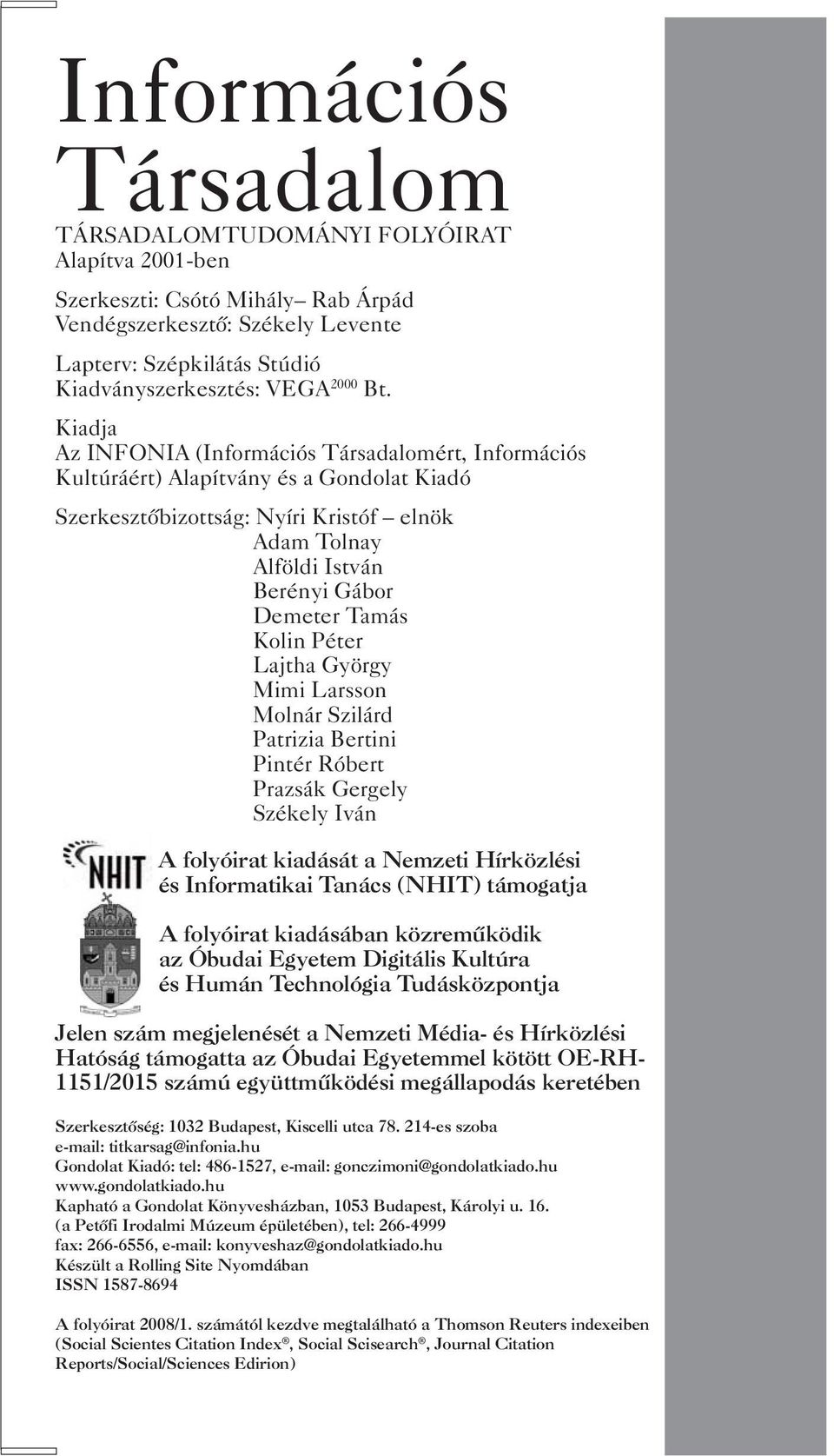 Tamás Kolin Péter Lajtha György Mimi Larsson Molnár Szilárd Patrizia Bertini Pintér Róbert Prazsák Gergely Székely Iván A folyóirat kiadását a Nemzeti Hírközlési és Informatikai Tanács (NHIT)