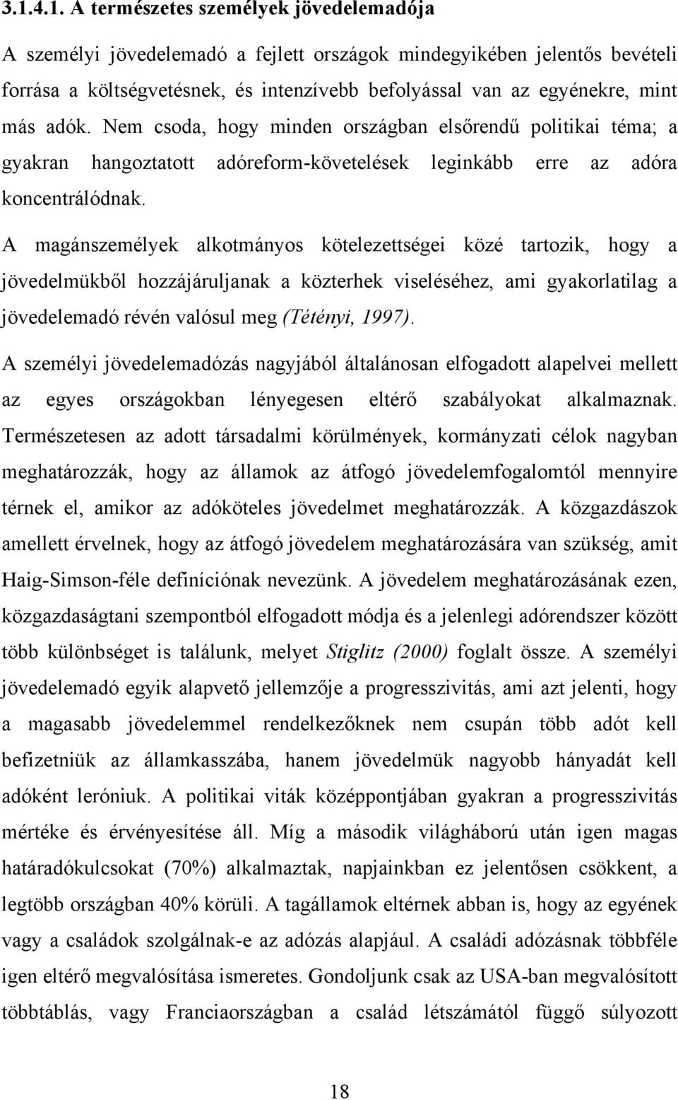 A magánszemélyek alkotmányos kötelezettségei közé tartozik, hogy a jövedelmükből hozzájáruljanak a közterhek viseléséhez, ami gyakorlatilag a jövedelemadó révén valósul meg (Tétényi, 1997).