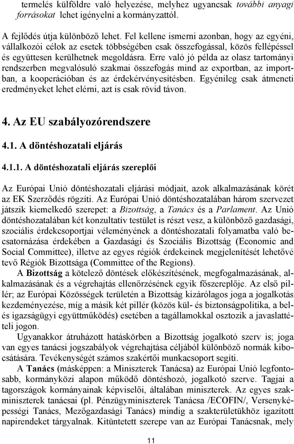 Erre való jó példa az olasz tartományi rendszerben megvalósuló szakmai összefogás mind az exportban, az importban, a kooperációban és az érdekérvényesítésben.