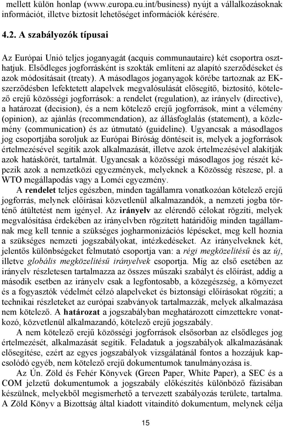 Elsődleges jogforrásként is szokták említeni az alapító szerződéseket és azok módosításait (treaty).