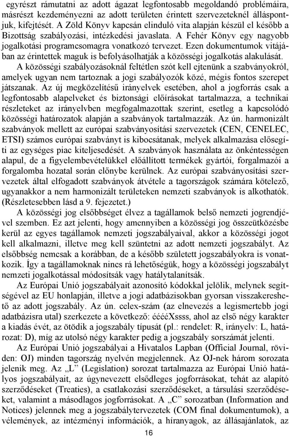 Ezen dokumentumok vitájában az érintettek maguk is befolyásolhatják a közösségi jogalkotás alakulását.