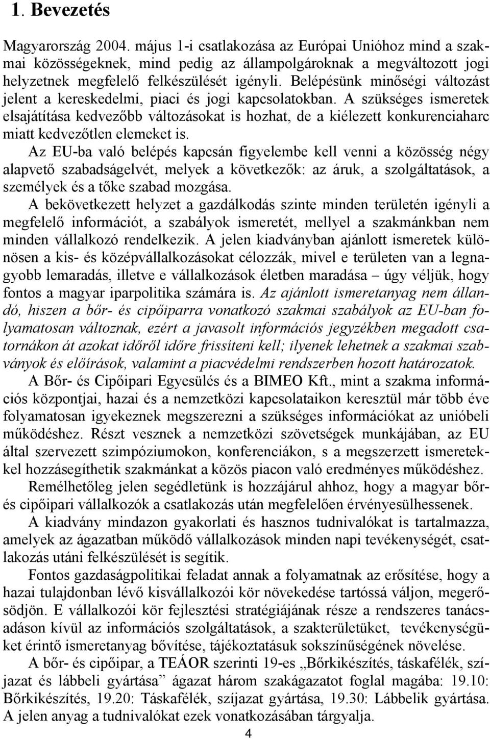 A szükséges ismeretek elsajátítása kedvezőbb változásokat is hozhat, de a kiélezett konkurenciaharc miatt kedvezőtlen elemeket is.