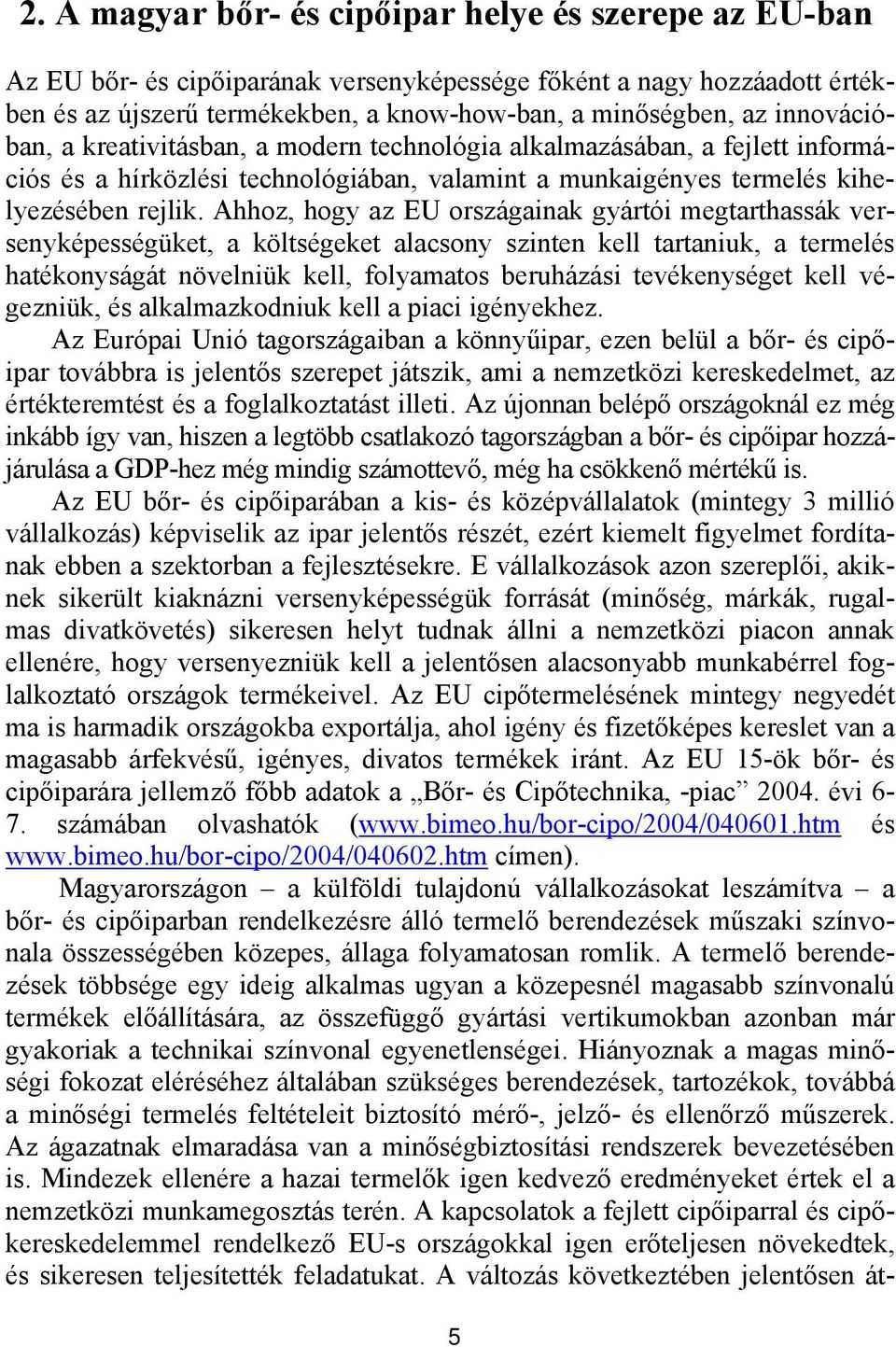 Ahhoz, hogy az EU országainak gyártói megtarthassák versenyképességüket, a költségeket alacsony szinten kell tartaniuk, a termelés hatékonyságát növelniük kell, folyamatos beruházási tevékenységet