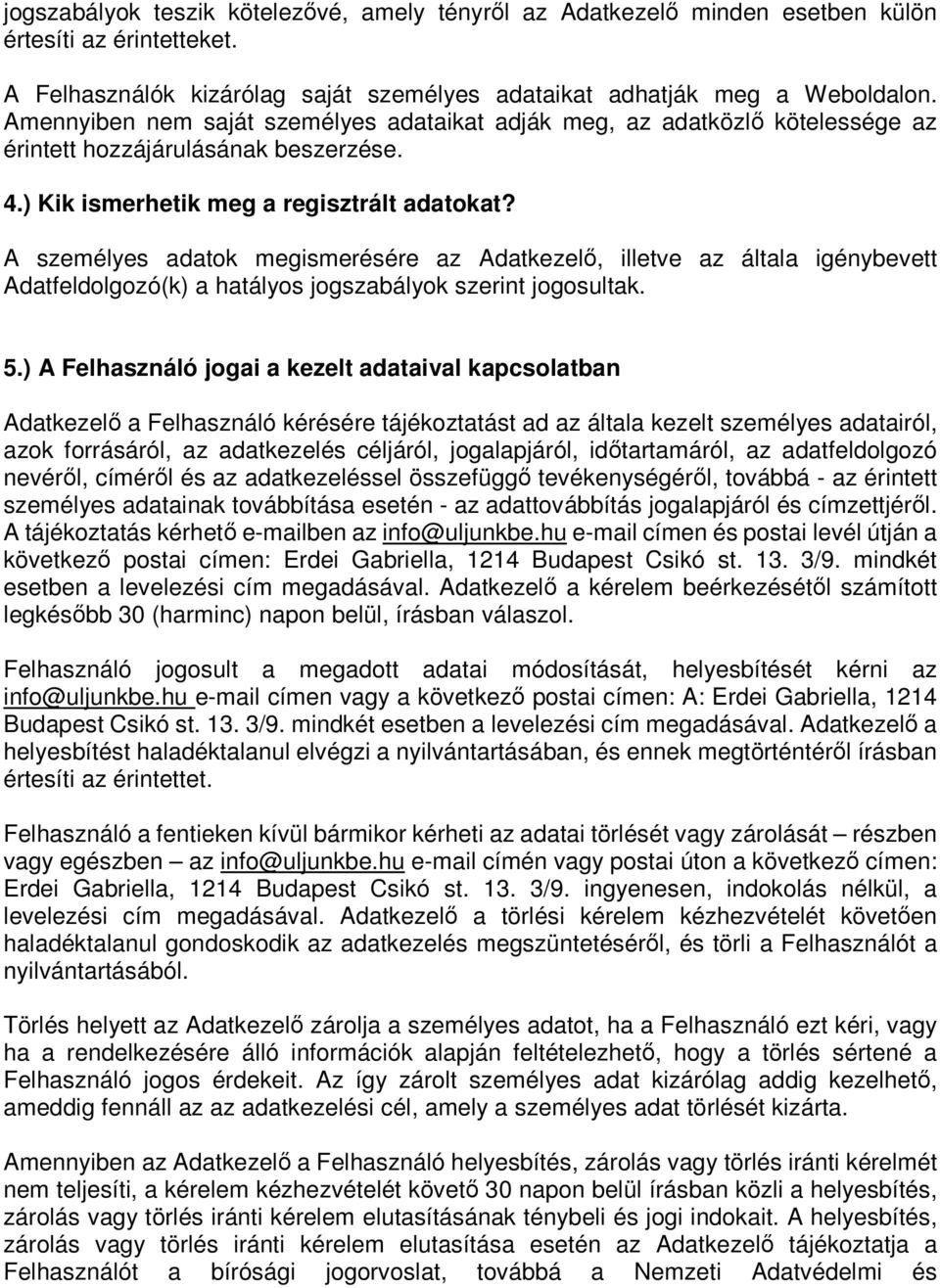 A személyes adatok megismerésére az Adatkezelő, illetve az általa igénybevett Adatfeldolgozó(k) a hatályos jogszabályok szerint jogosultak. 5.