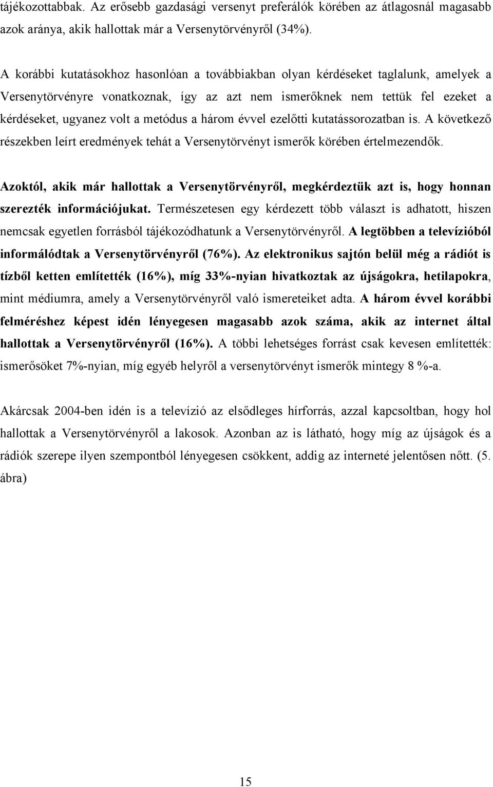 három évvel ezelőtti kutatássorozatban is. A következő részekben leírt eredmények tehát a Versenytörvényt ismerők körében értelmezendők.