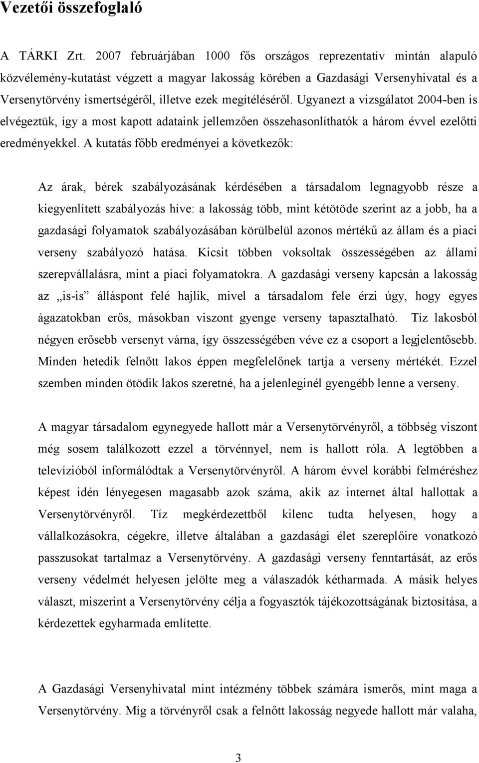 megítéléséről. Ugyanezt a vizsgálatot 2004-ben is elvégeztük, így a most kapott adataink jellemzően összehasonlíthatók a három évvel ezelőtti eredményekkel.