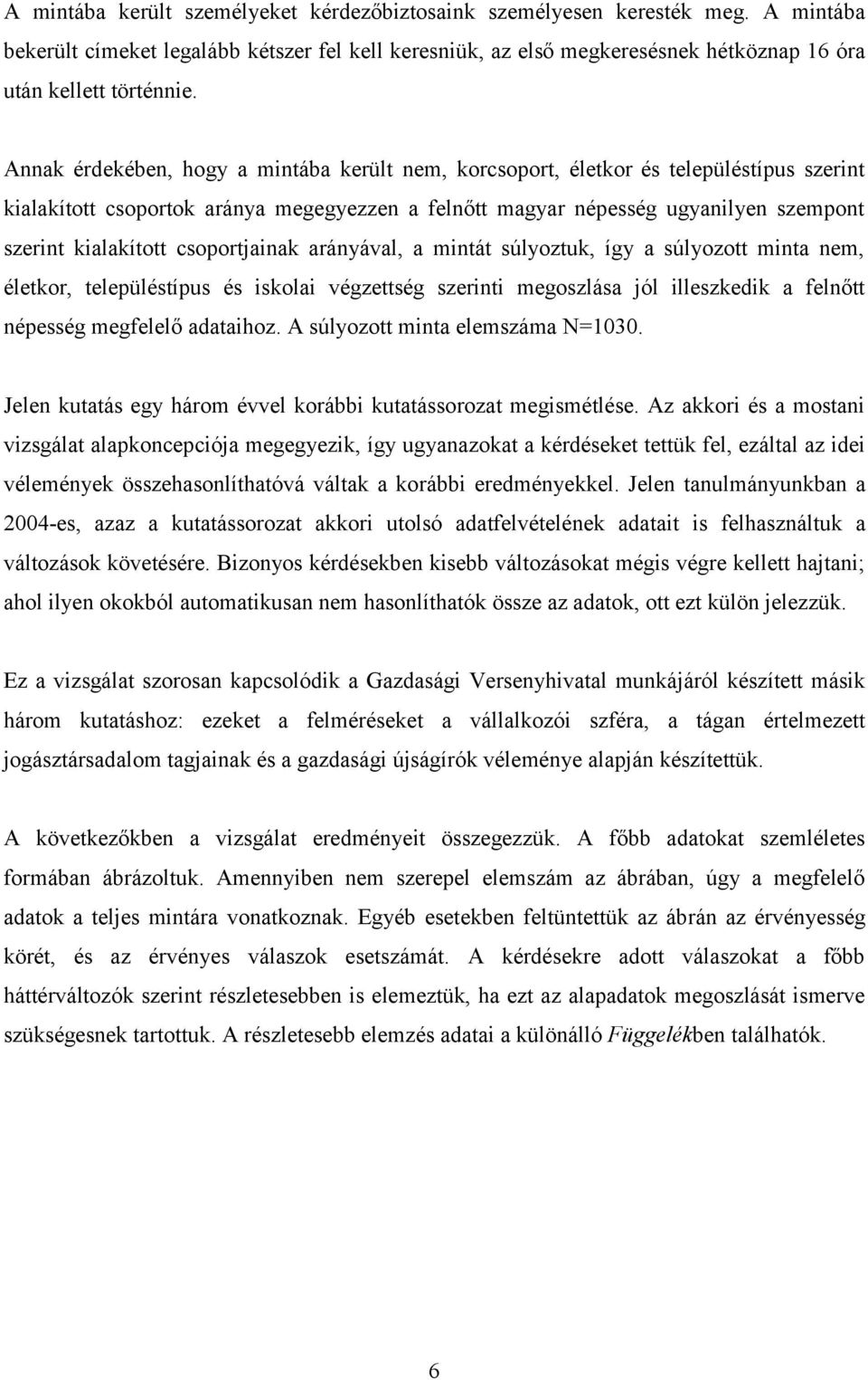 csoportjainak arányával, a mintát súlyoztuk, így a súlyozott minta, életkor, településtípus és iskolai végzettség szerinti megoszlása jól illeszkedik a felnőtt népesség megfelelő adataihoz.