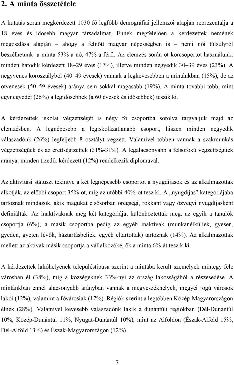 Az elemzés során öt korcsoportot használunk: minden hatodik kérdezett 18 29 éves (17%), illetve minden negyedik 30 39 éves (23%).