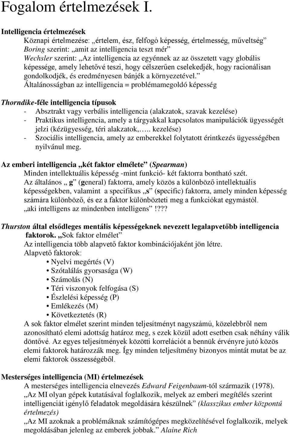 az az összetett vagy globális képessége, amely lehetővé teszi, hogy célszerűen cselekedék, hogy racionálisan gondolkodék, és eredményesen bánék a környezetével.