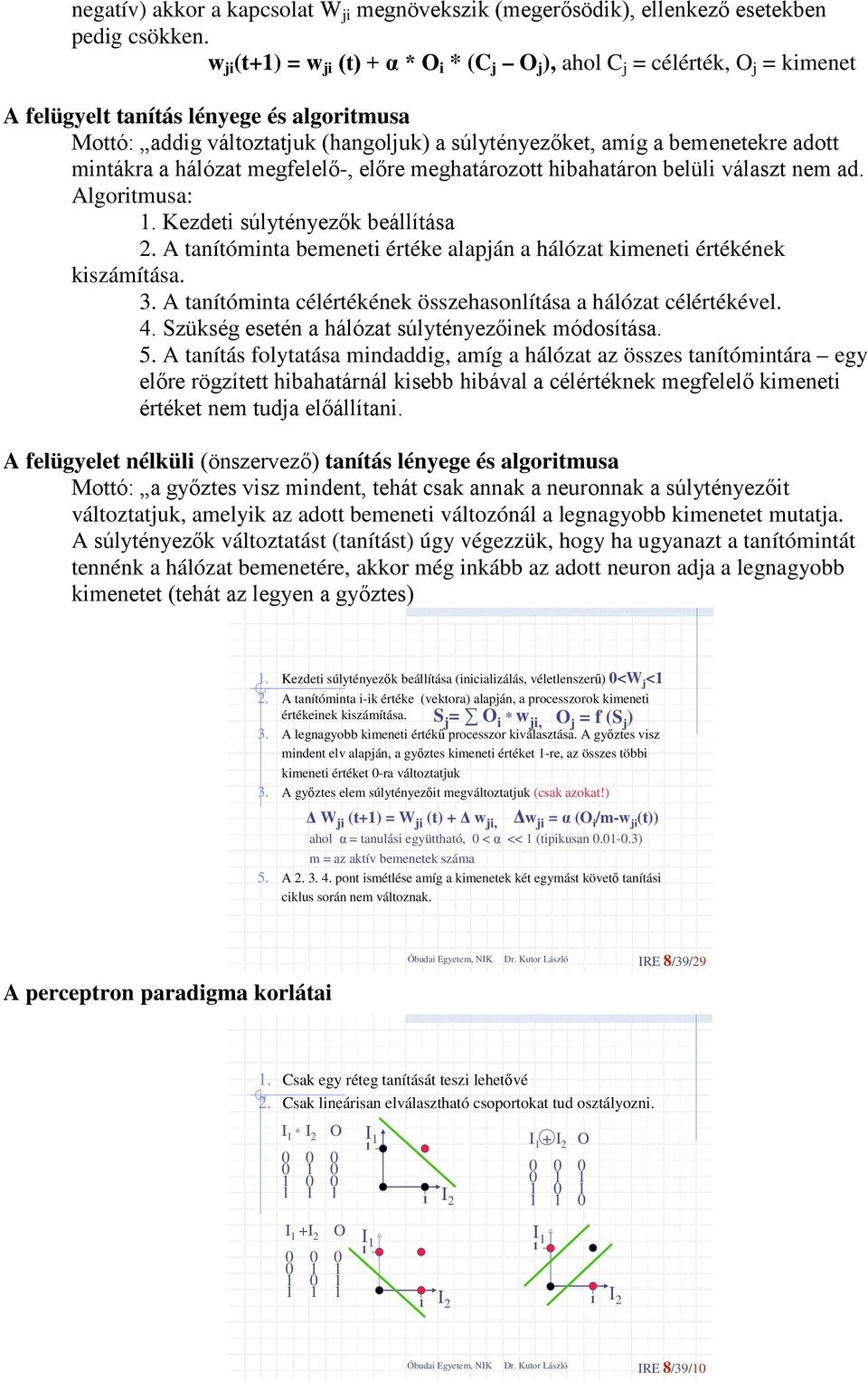 mintákra a hálózat megfelelő-, előre meghatározott hibahatáron belüli választ nem ad. Algoritmusa:. Kezdeti súlytényezők beállítása 2.
