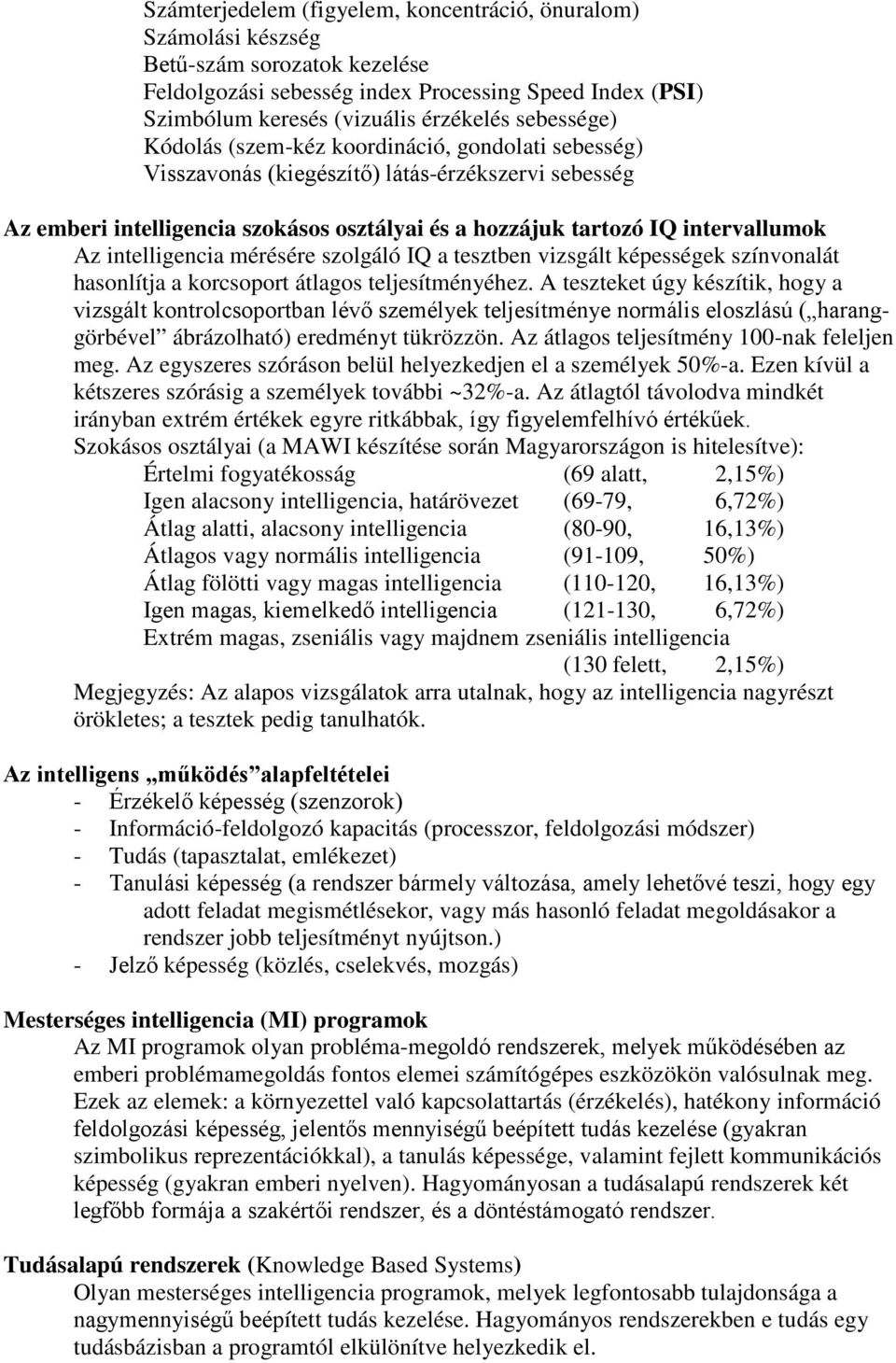 intelligencia mérésére szolgáló IQ a tesztben vizsgált képességek színvonalát hasonlíta a korcsoport átlagos telesítményéhez.