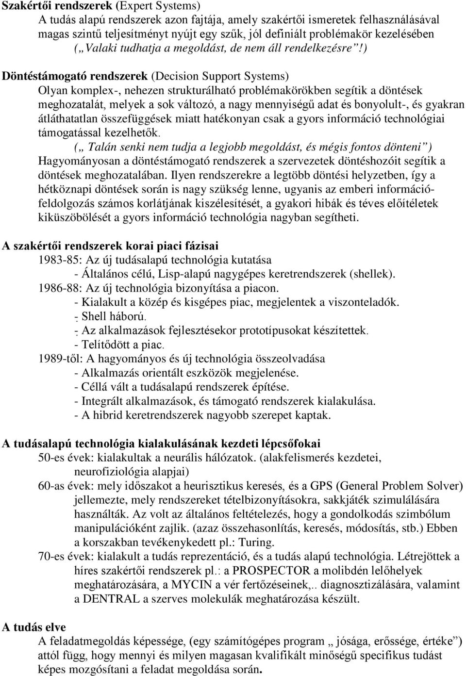 ) Döntéstámogató rendszerek (Decision Support Systems) Olyan komplex-, nehezen strukturálható problémakörökben segítik a döntések meghozatalát, melyek a sok változó, a nagy mennyiségű adat és