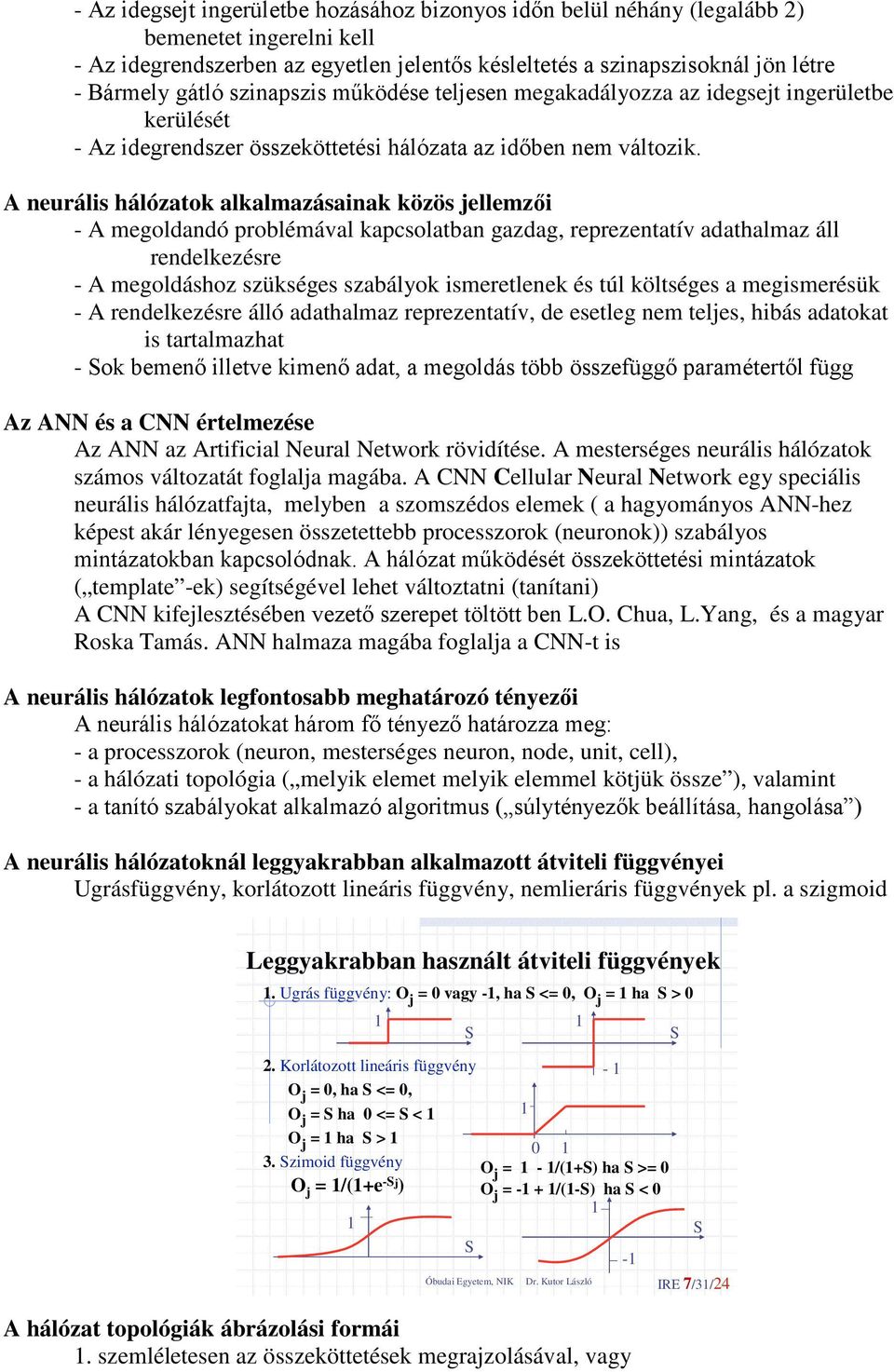 A neurális hálózatok alkalmazásainak közös ellemzői - A megoldandó problémával kapcsolatban gazdag, reprezentatív adathalmaz áll rendelkezésre - A megoldáshoz szükséges szabályok ismeretlenek és túl