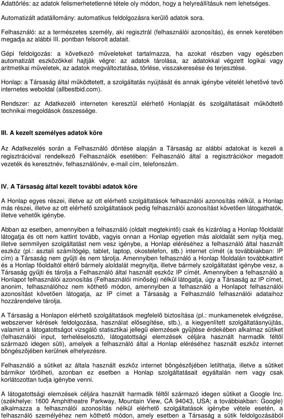 Gépi feldolgozás: a következő műveleteket tartalmazza, ha azokat részben vagy egészben automatizált eszközökkel hajtják végre: az adatok tárolása, az adatokkal végzett logikai vagy aritmetikai