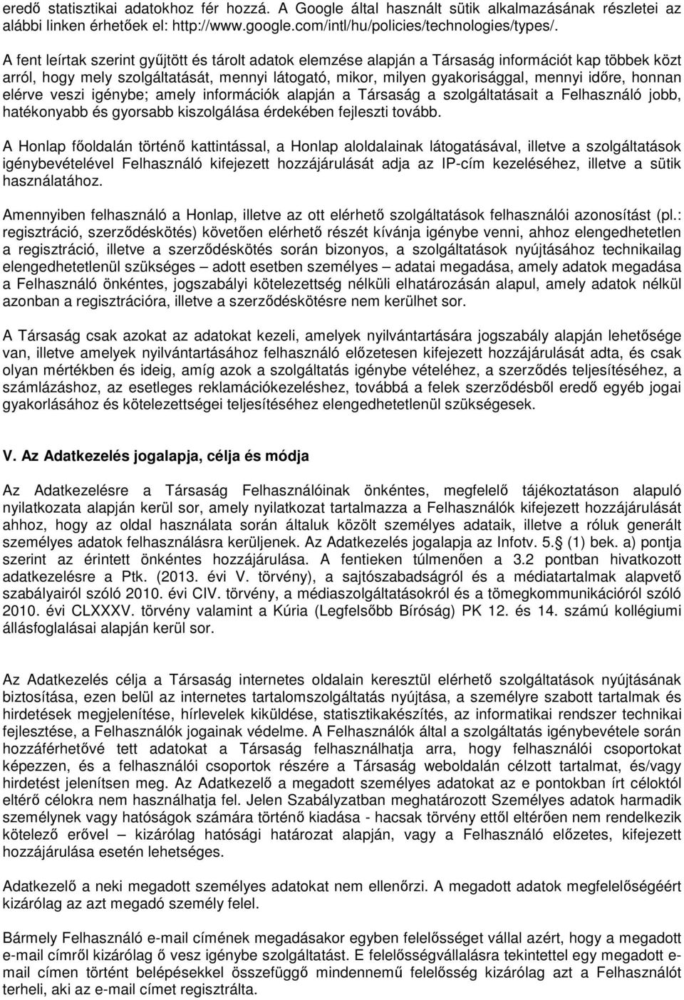 honnan elérve veszi igénybe; amely információk alapján a Társaság a szolgáltatásait a Felhasználó jobb, hatékonyabb és gyorsabb kiszolgálása érdekében fejleszti tovább.