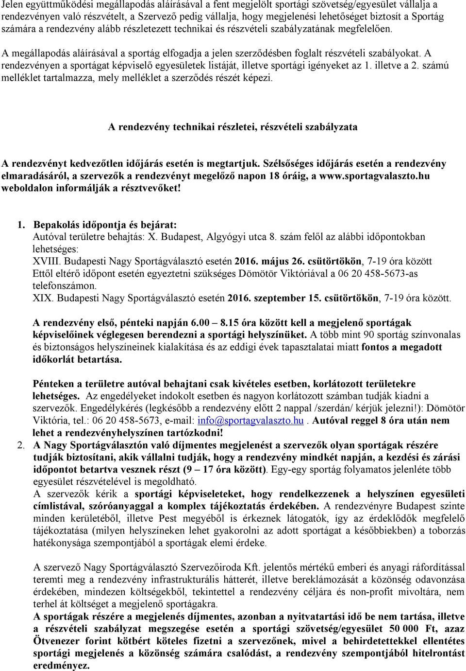 A rendezvényen a sportágat képviselő egyesületek listáját, illetve sportági igényeket az 1. illetve a 2. számú melléklet tartalmazza, mely melléklet a szerződés részét képezi.