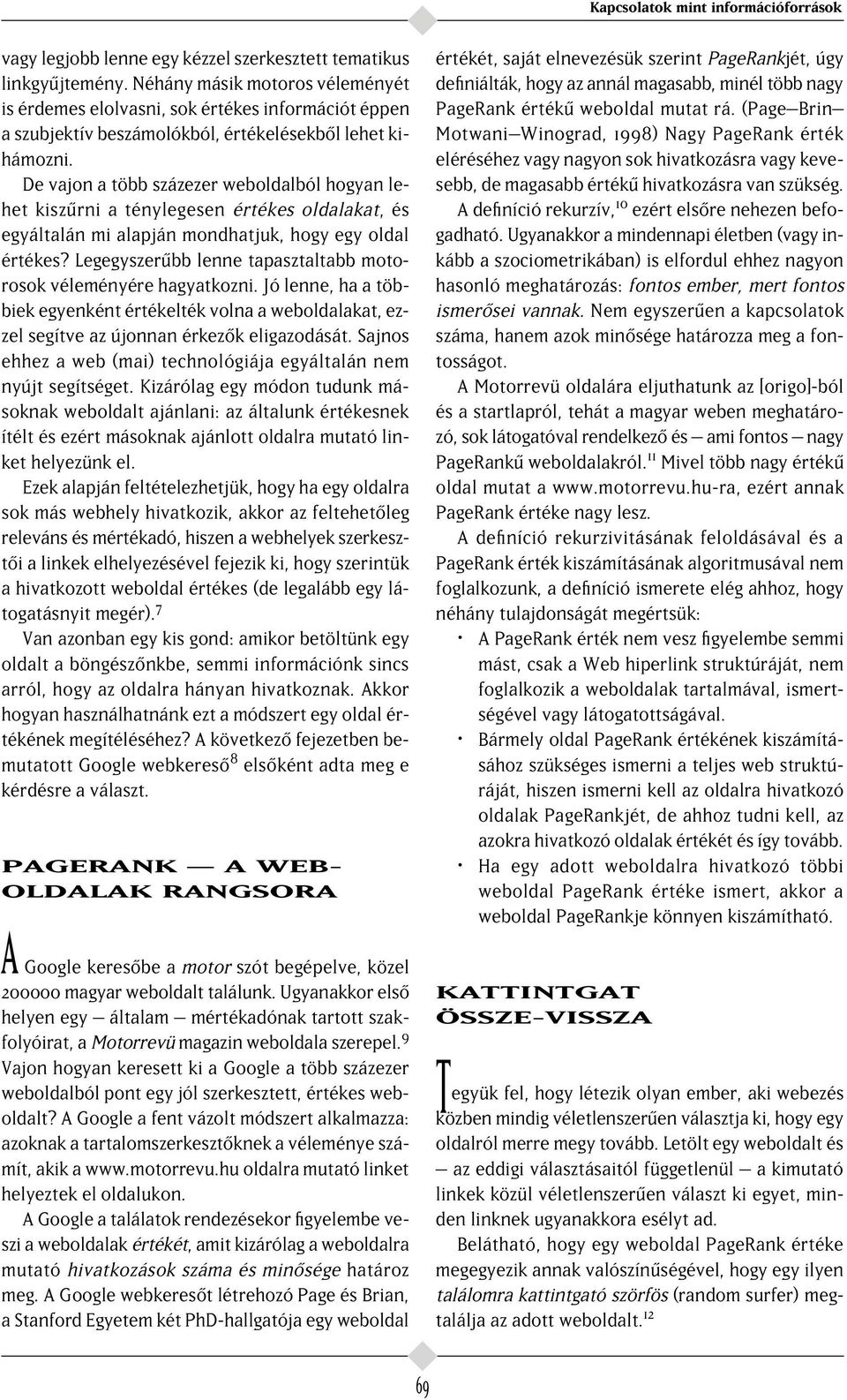 De vajon a több százezer weboldalból hogyan lehet kisz rni a ténylegesen értékes oldalakat, és egyáltalán mi alapján mondhatjuk, hogy egy oldal értékes?