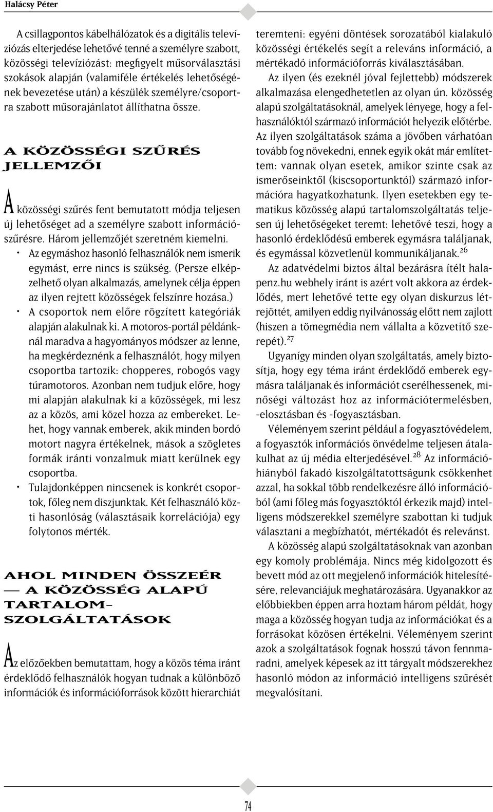 A KÖZÖSSÉGI SZıRÉS JELLEMZ I A közösségi sz rés fent bemutatott módja teljesen új lehet séget ad a személyre szabott információsz résre. Három jellemz jét szeretném kiemelni.