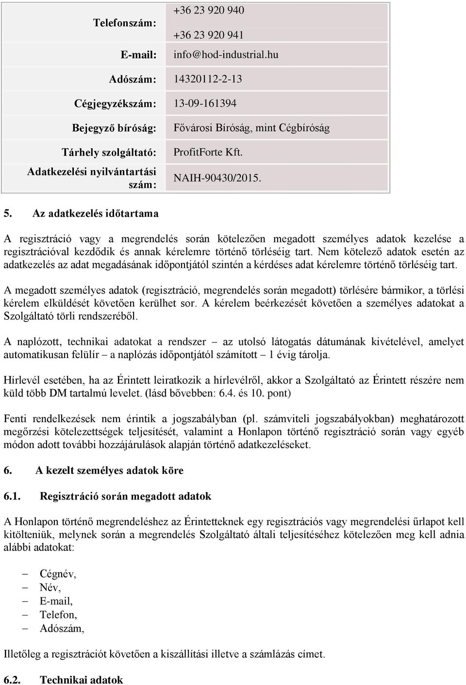 Az adatkezelés időtartama A regisztráció vagy a megrendelés során kötelezően megadott személyes adatok kezelése a regisztrációval kezdődik és annak kérelemre történő törléséig tart.