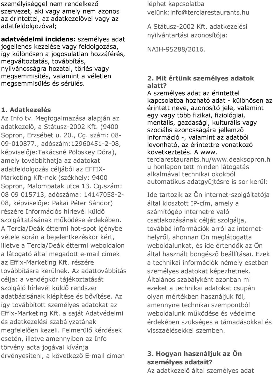 Adatkezelés Az Info tv. Megfogalmazása alapján az adatkezelő, a Státusz-2002 Kft. (9400 Sopron, Erzsébet u. 20., Cg. szám: 08-09-010877.