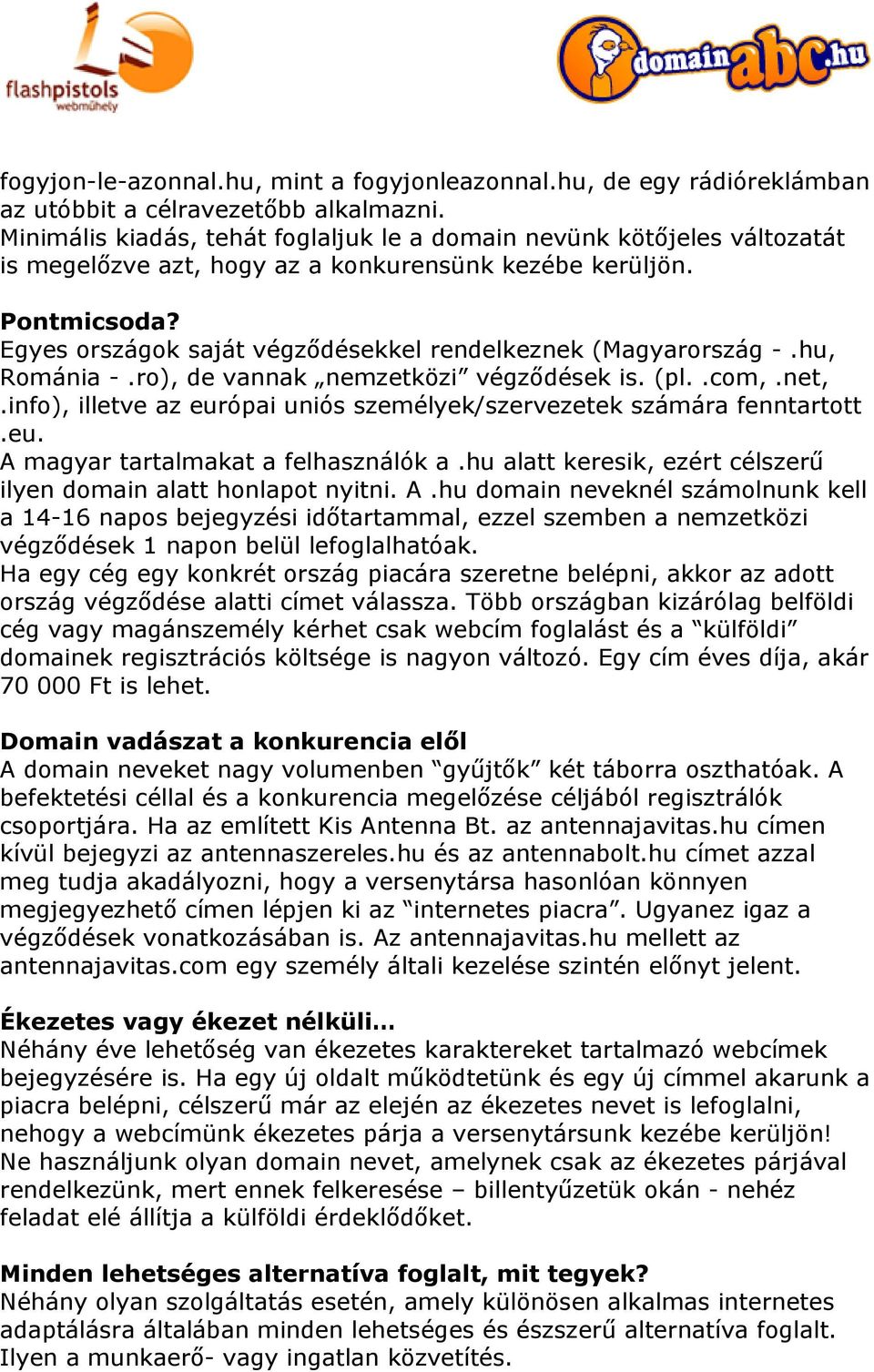 Egyes országok saját végződésekkel rendelkeznek (Magyarország -.hu, Románia -.ro), de vannak nemzetközi végződések is. (pl..com,.net,.