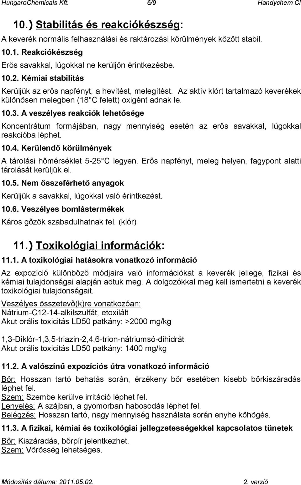 A veszélyes reakciók lehetősége Koncentrátum formájában, nagy mennyiség esetén az erős savakkal, lúgokkal reakcióba léphet. 10.4. Kerülendő körülmények A tárolási hőmérséklet 5-25 C legyen.