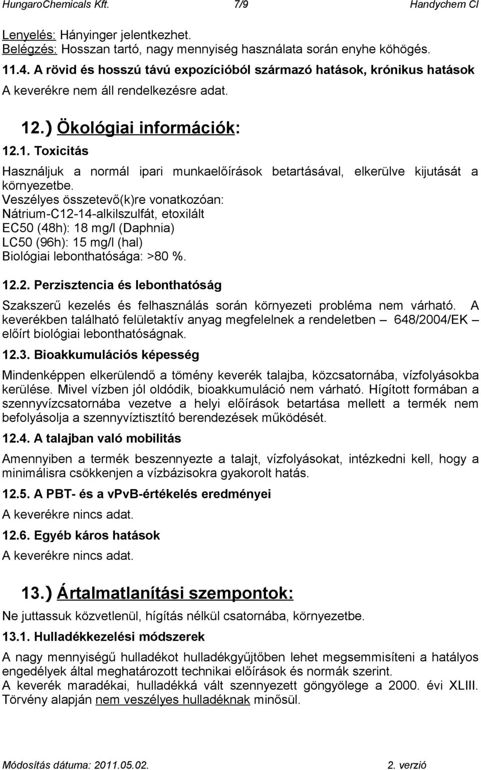 .) Ökológiai információk: 12.1. Toxicitás Használjuk a normál ipari munkaelőírások betartásával, elkerülve kijutását a környezetbe.