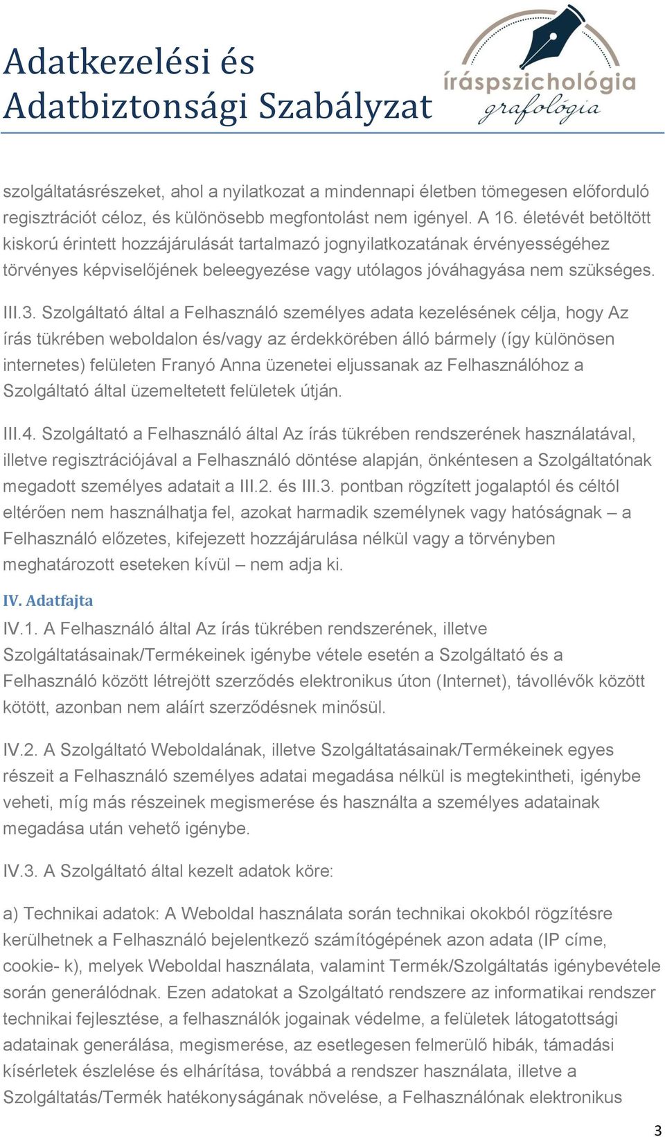 Szolgáltató által a Felhasználó személyes adata kezelésének célja, hogy Az írás tükrében weboldalon és/vagy az érdekkörében álló bármely (így különösen internetes) felületen Franyó Anna üzenetei