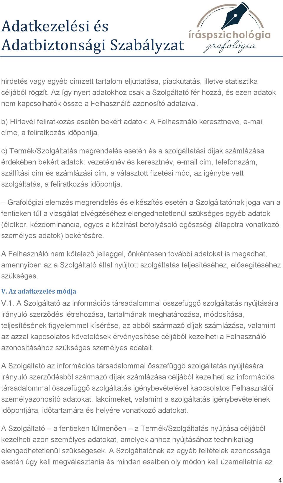 b) Hírlevél feliratkozás esetén bekért adatok: A Felhasználó keresztneve, e-mail címe, a feliratkozás időpontja.