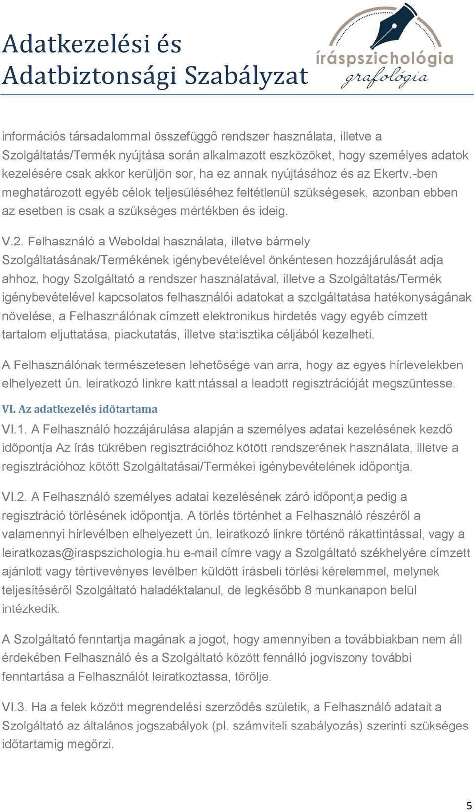 Felhasználó a Weboldal használata, illetve bármely Szolgáltatásának/Termékének igénybevételével önkéntesen hozzájárulását adja ahhoz, hogy Szolgáltató a rendszer használatával, illetve a