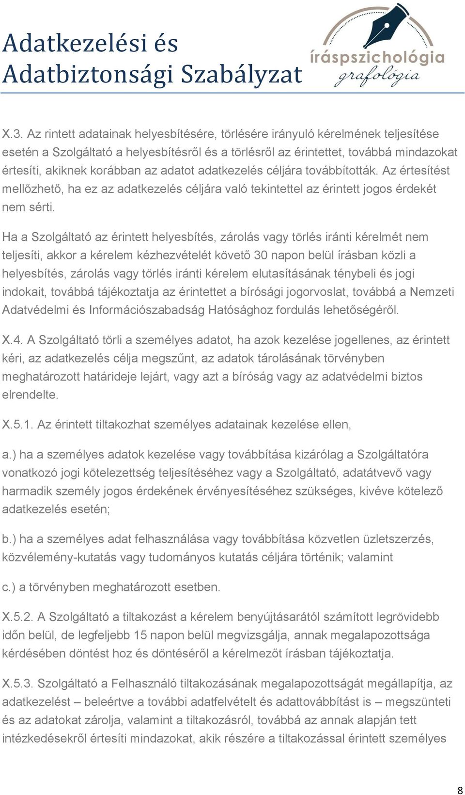 Ha a Szolgáltató az érintett helyesbítés, zárolás vagy törlés iránti kérelmét nem teljesíti, akkor a kérelem kézhezvételét követő 30 napon belül írásban közli a helyesbítés, zárolás vagy törlés
