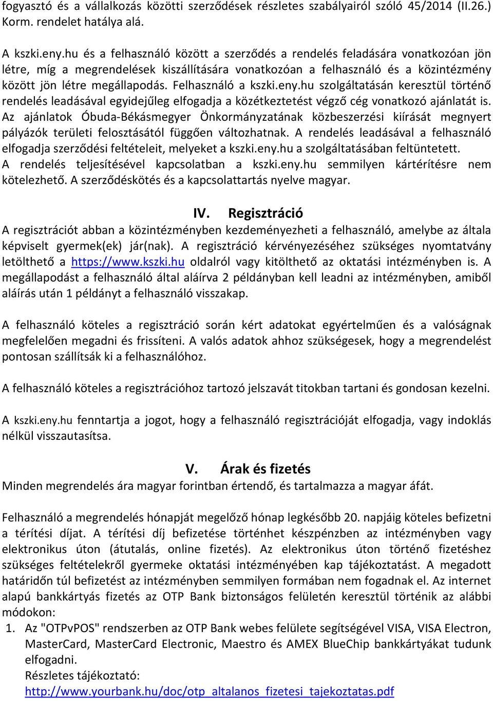 Felhasználó a kszki.eny.hu szolgáltatásán keresztül történő rendelés leadásával egyidejűleg elfogadja a közétkeztetést végző cég vonatkozó ajánlatát is.