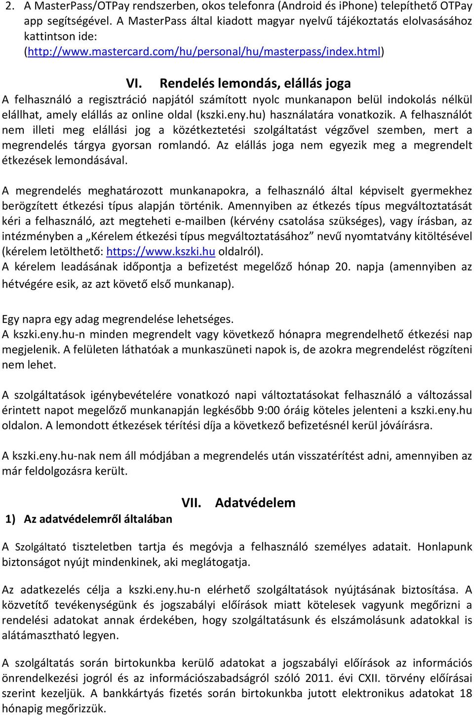 Rendelés lemondás, elállás joga A felhasználó a regisztráció napjától számított nyolc munkanapon belül indokolás nélkül elállhat, amely elállás az online oldal (kszki.eny.hu) használatára vonatkozik.
