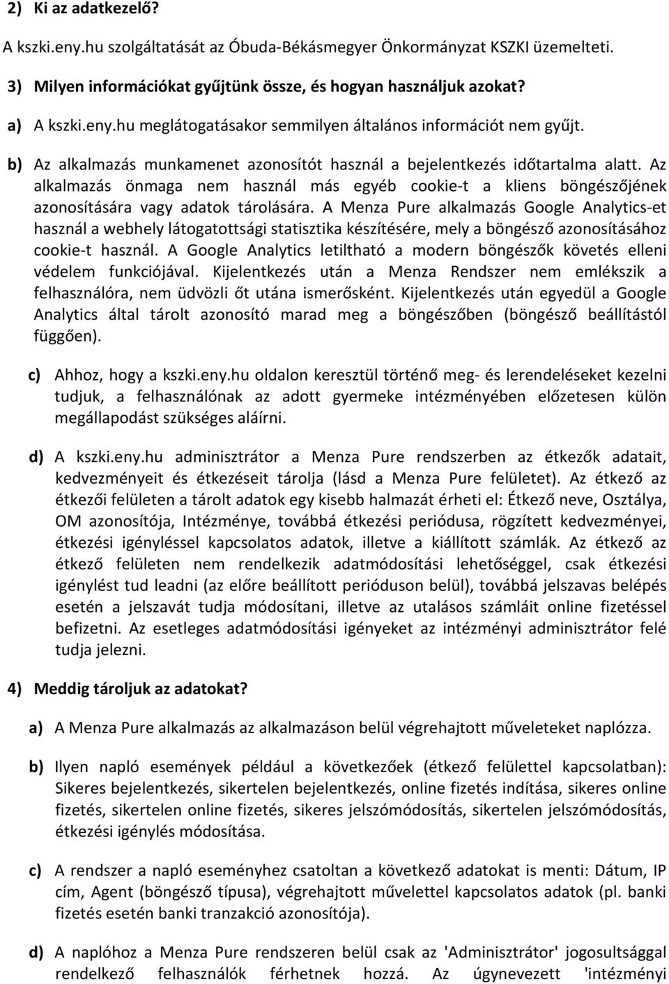 A Menza Pure alkalmazás Google Analytics-et használ a webhely látogatottsági statisztika készítésére, mely a böngésző azonosításához cookie-t használ.